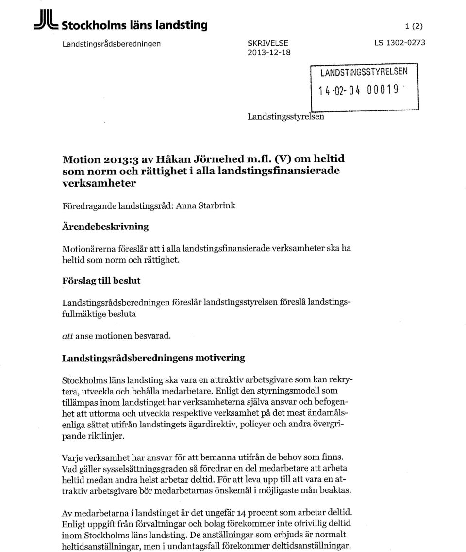 verksamheter ska ha heltid som norm och rättighet. Förslag till beslut Landstingsrådsberedningen föreslår landstingsstyrelsen föreslå landstingsfullmäktige besluta anse motionen besvarad.