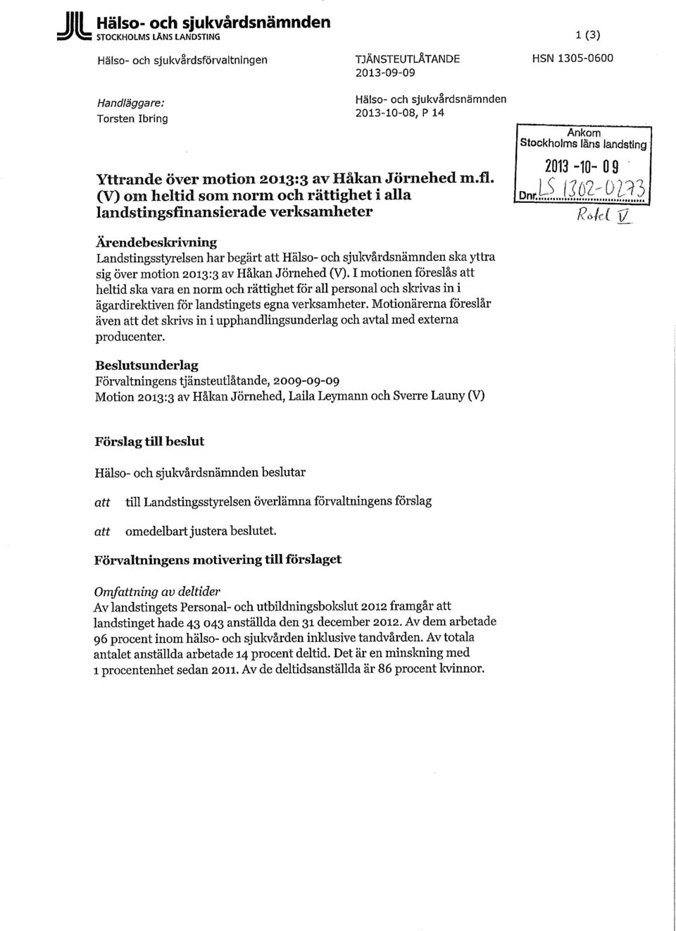 2013-10-09 is mi-om Ärendebeskrivning Landstingsstyrelsen har begärt Hälso- och sjukvårdsnämnden ska yttra sig över motion 2013:3 av Håkan Jörnehed (V).