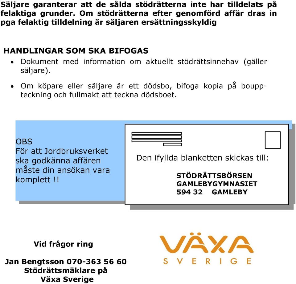 aktuellt stödrättsinnehav (gäller säljare). Om köpare eller säljare är ett dödsbo, bifoga kopia på bouppteckning och fullmakt att teckna dödsboet.