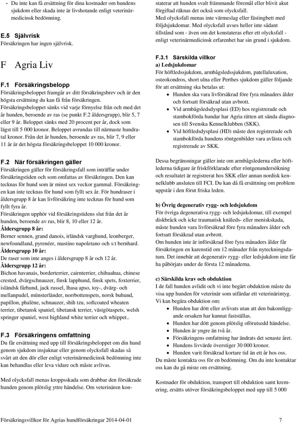 Försäkringsbeloppet sänks vid varje förnyelse från och med det år hunden, beroende av ras (se punkt F.2 åldersgrupp), blir 5, 7 eller 9 år.