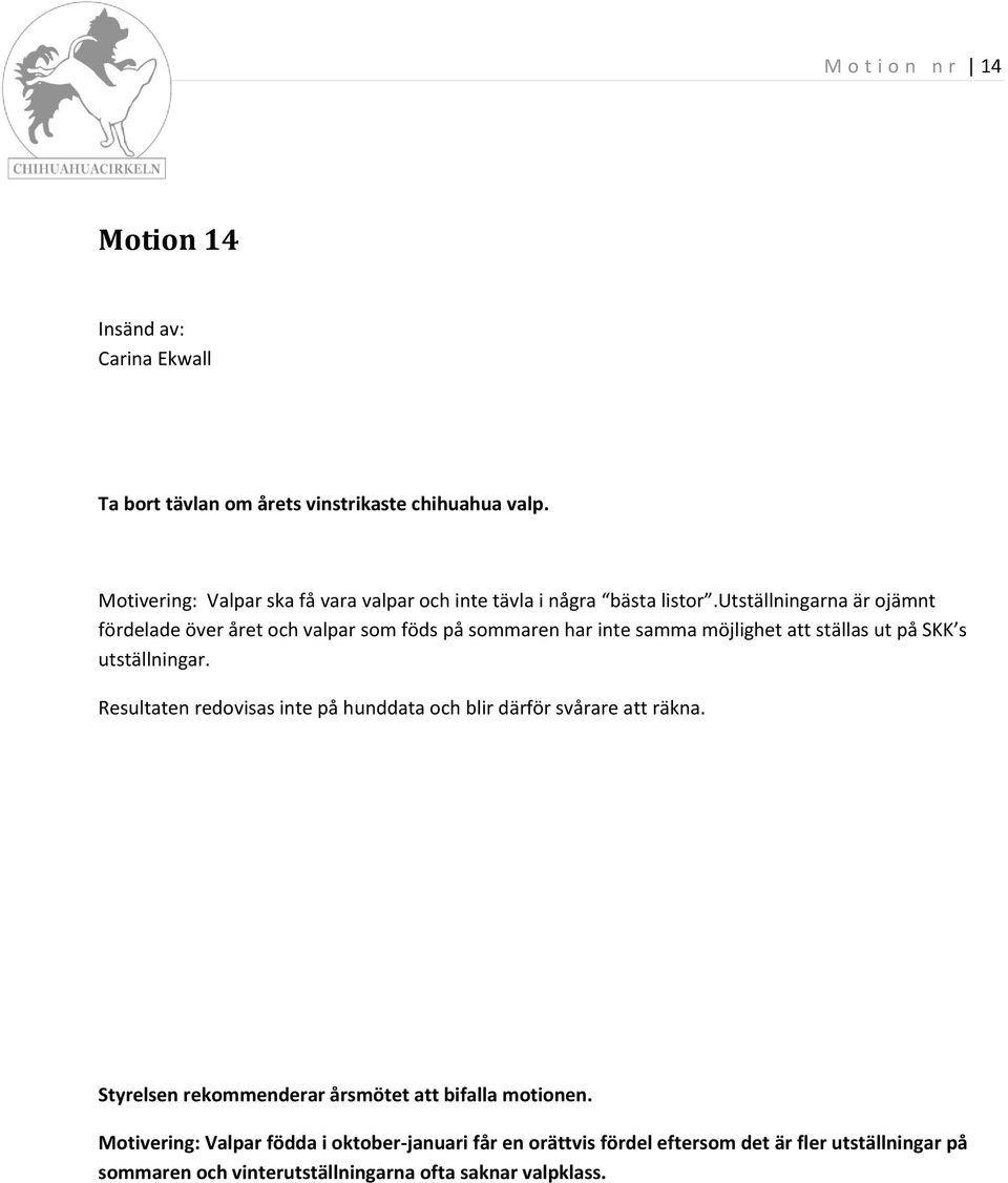 utställningarna är ojämnt fördelade över året och valpar som föds på sommaren har inte samma möjlighet att ställas ut på SKK s utställningar.