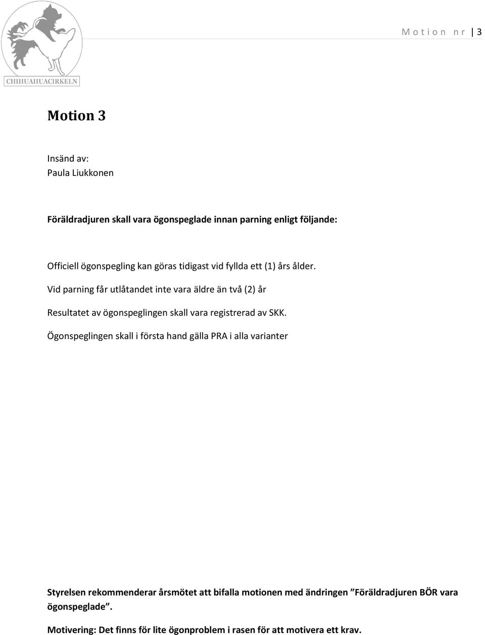 Vid parning får utlåtandet inte vara äldre än två (2) år Resultatet av ögonspeglingen skall vara registrerad av SKK.