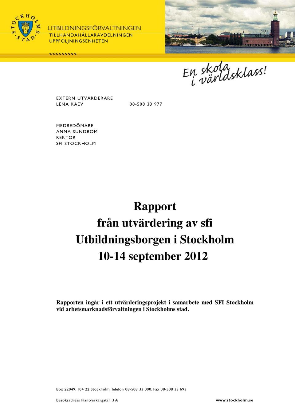 september 2012 Rapporten ingår i ett utvärderingsprojekt i samarbete med SFI Stockholm vid arbetsmarknadsförvaltningen i