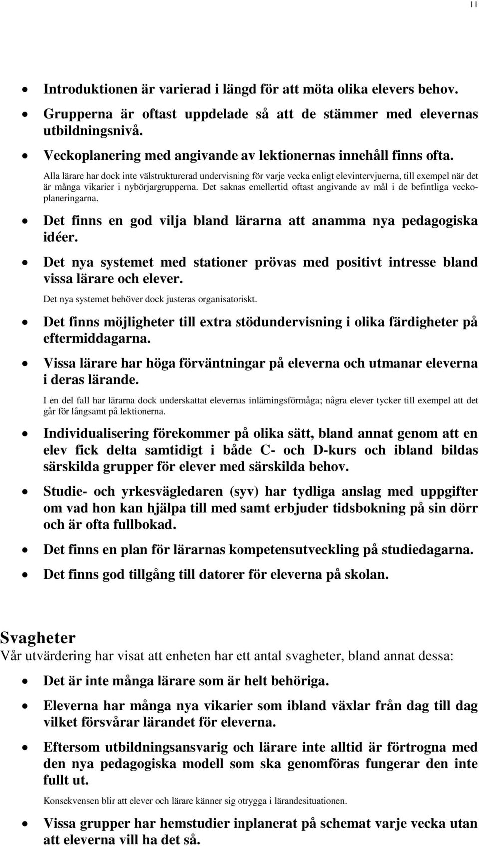 Alla lärare har dock inte välstrukturerad undervisning för varje vecka enligt elevintervjuerna, till exempel när det är många vikarier i nybörjargrupperna.