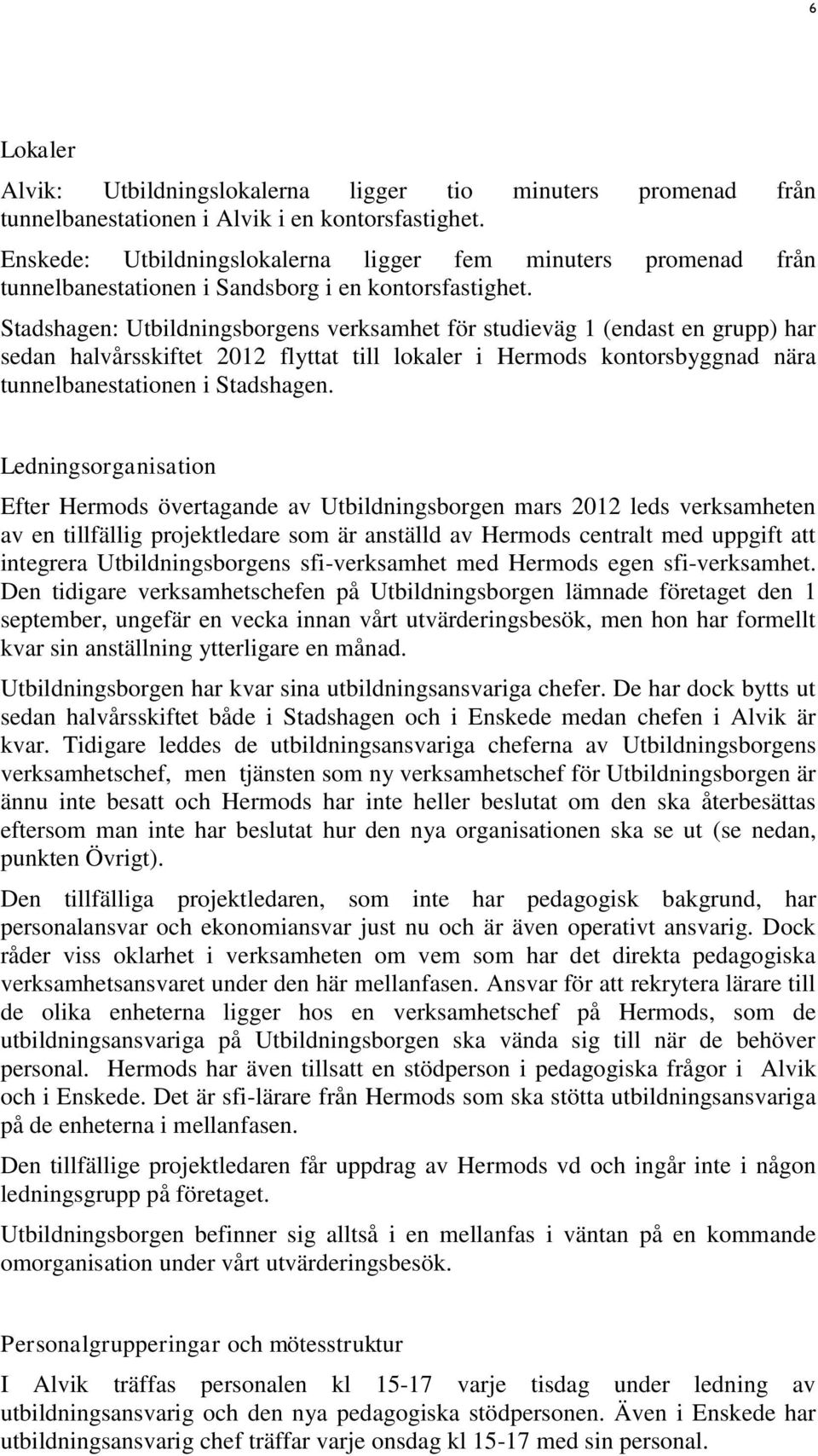 Stadshagen: Utbildningsborgens verksamhet för studieväg 1 (endast en grupp) har sedan halvårsskiftet 2012 flyttat till lokaler i Hermods kontorsbyggnad nära tunnelbanestationen i Stadshagen.