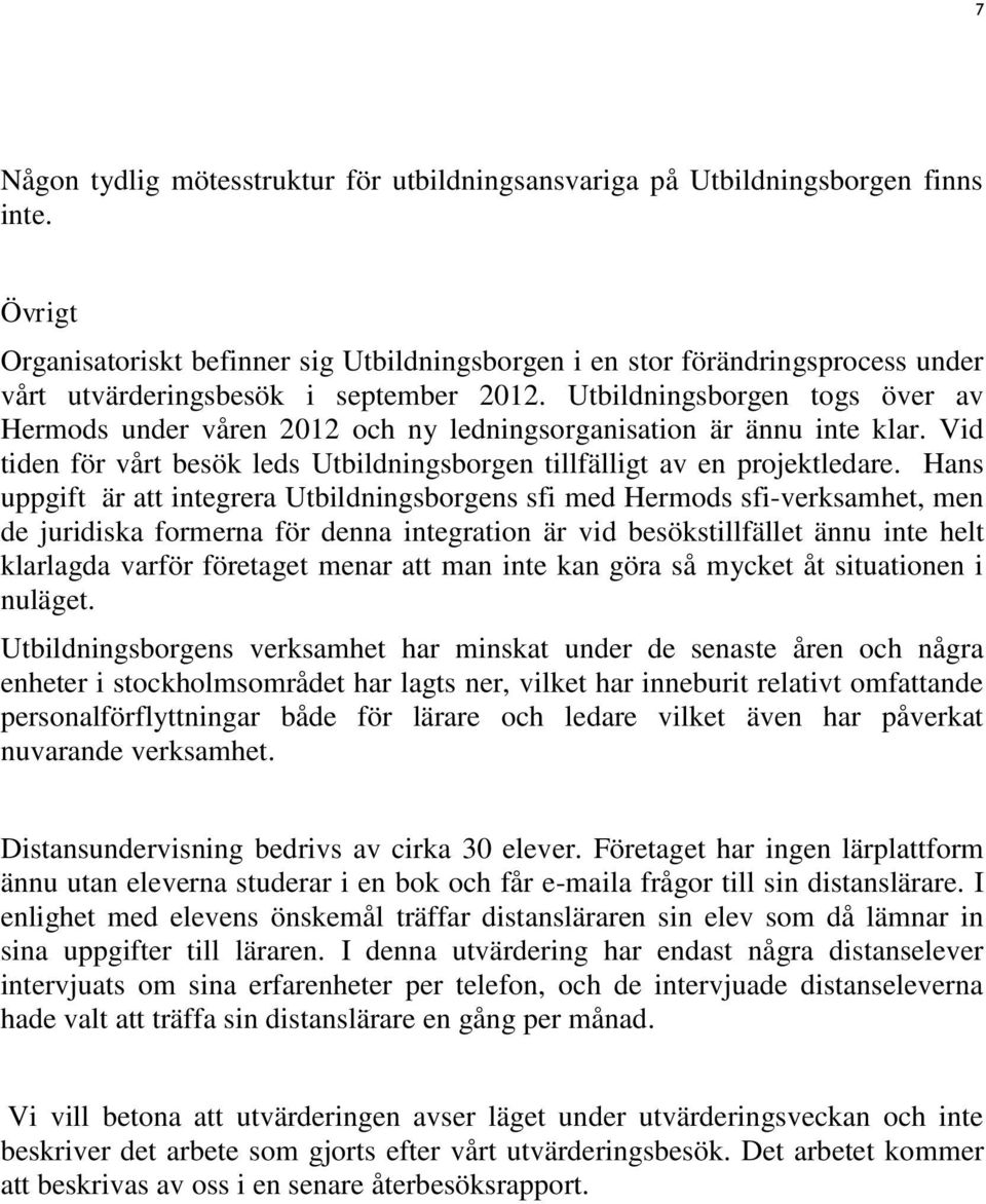 Utbildningsborgen togs över av Hermods under våren 2012 och ny ledningsorganisation är ännu inte klar. Vid tiden för vårt besök leds Utbildningsborgen tillfälligt av en projektledare.