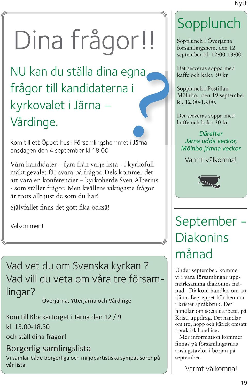 Men kvällens viktigaste frågor är trots allt just de som du har! Självfallet finns det gott fika också! Välkommen!? Vad vet du om Svenska kyrkan? Vad vill du veta om våra tre församlingar?