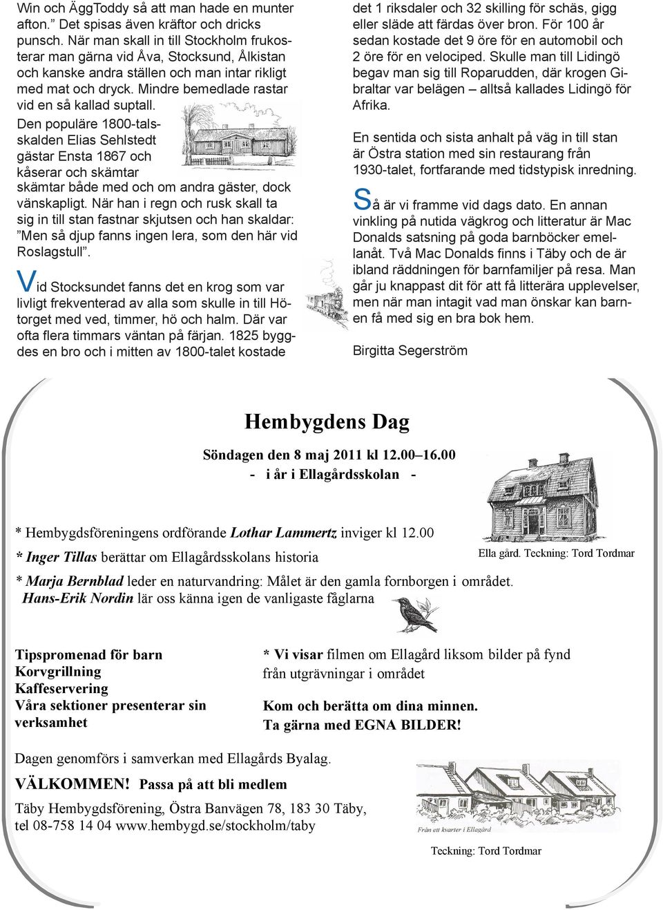Den populäre 1800-talsskalden Elias Sehlstedt gästar Ensta 1867 och kåserar och skämtar skämtar både med och om andra gäster, dock vänskapligt.
