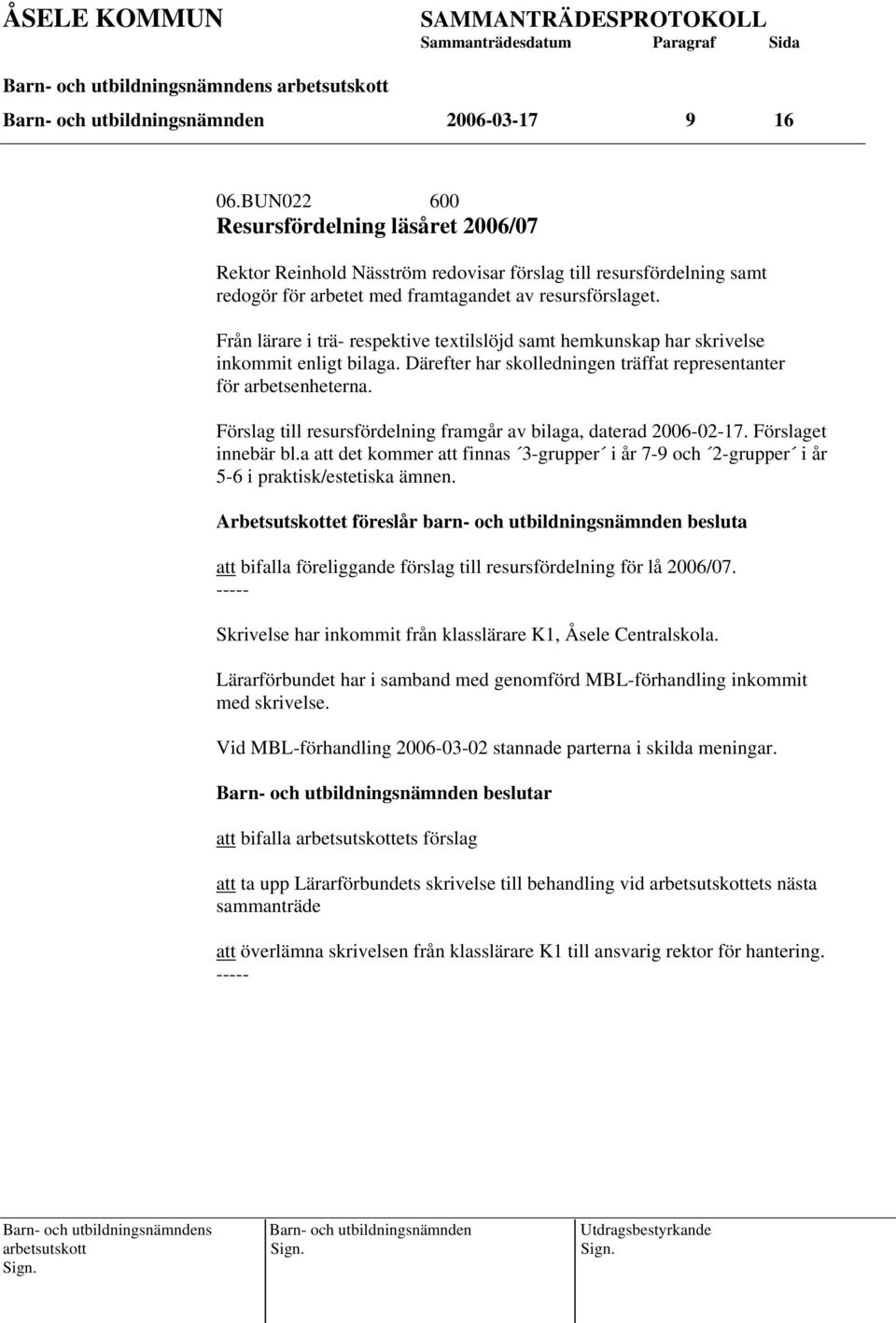 Från lärare i trä- respektive textilslöjd samt hemkunskap har skrivelse inkommit enligt bilaga. Därefter har skolledningen träffat representanter för arbetsenheterna.