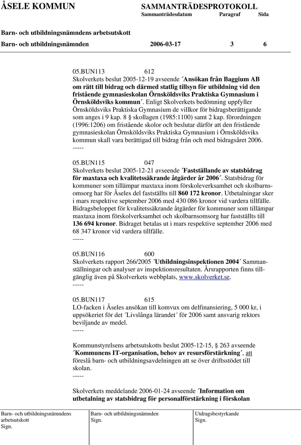 Gymnasium i Örnsköldsviks kommun. Enligt Skolverkets bedömning uppfyller Örnsköldsviks Praktiska Gymnasium de villkor för bidragsberättigande som anges i 9 kap. 8 skollagen (1985:1100) samt 2 kap.