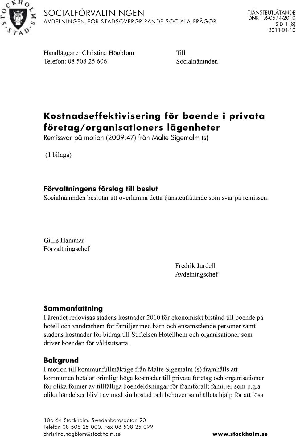 motion (2009:47) från Malte Sigemalm (s) (1 bilaga) Förvaltningens förslag till beslut Socialnämnden beslutar att överlämna detta tjänsteutlåtande som svar på remissen.