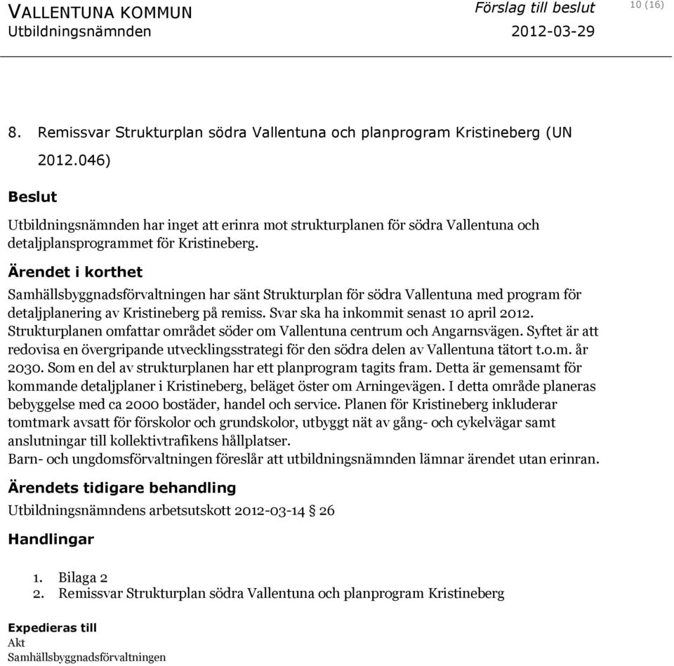 Ärendet i korthet Samhällsbyggnadsförvaltningen har sänt Strukturplan för södra Vallentuna med program för detaljplanering av Kristineberg på remiss. Svar ska ha inkommit senast 10 april 2012.