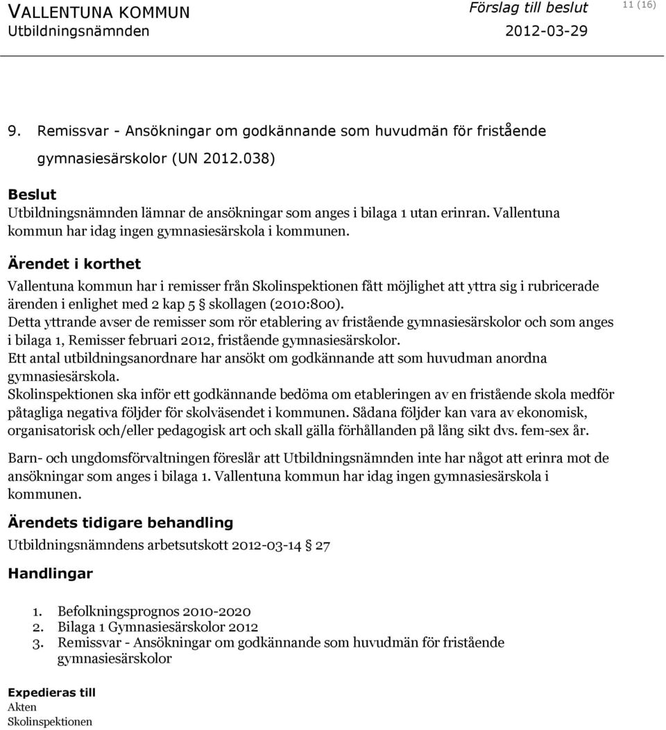 Ärendet i korthet Vallentuna kommun har i remisser från Skolinspektionen fått möjlighet att yttra sig i rubricerade ärenden i enlighet med 2 kap 5 skollagen (2010:800).