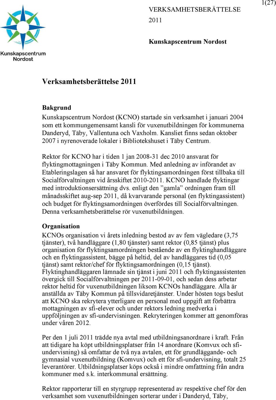 Rektor för KCNO har i tiden 1 jan 2008-31 dec 2010 ansvarat för flyktingmottagningen i Täby Kommun.