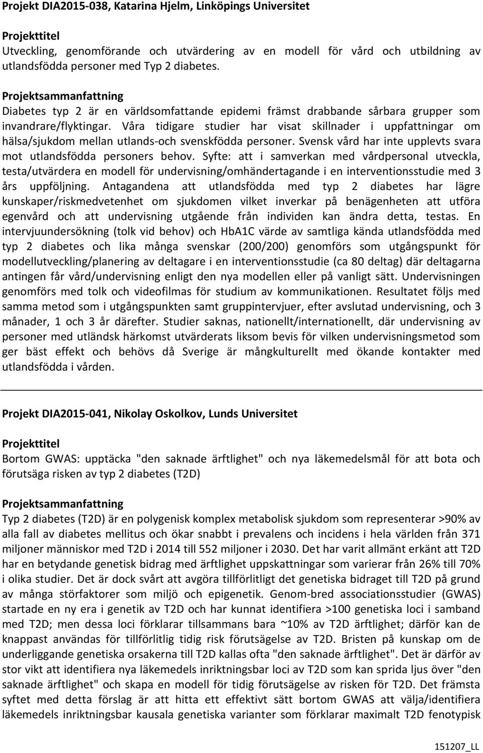 Våra tidigare studier har visat skillnader i uppfattningar om hälsa/sjukdom mellan utlands-och svenskfödda personer. Svensk vård har inte upplevts svara mot utlandsfödda personers behov.