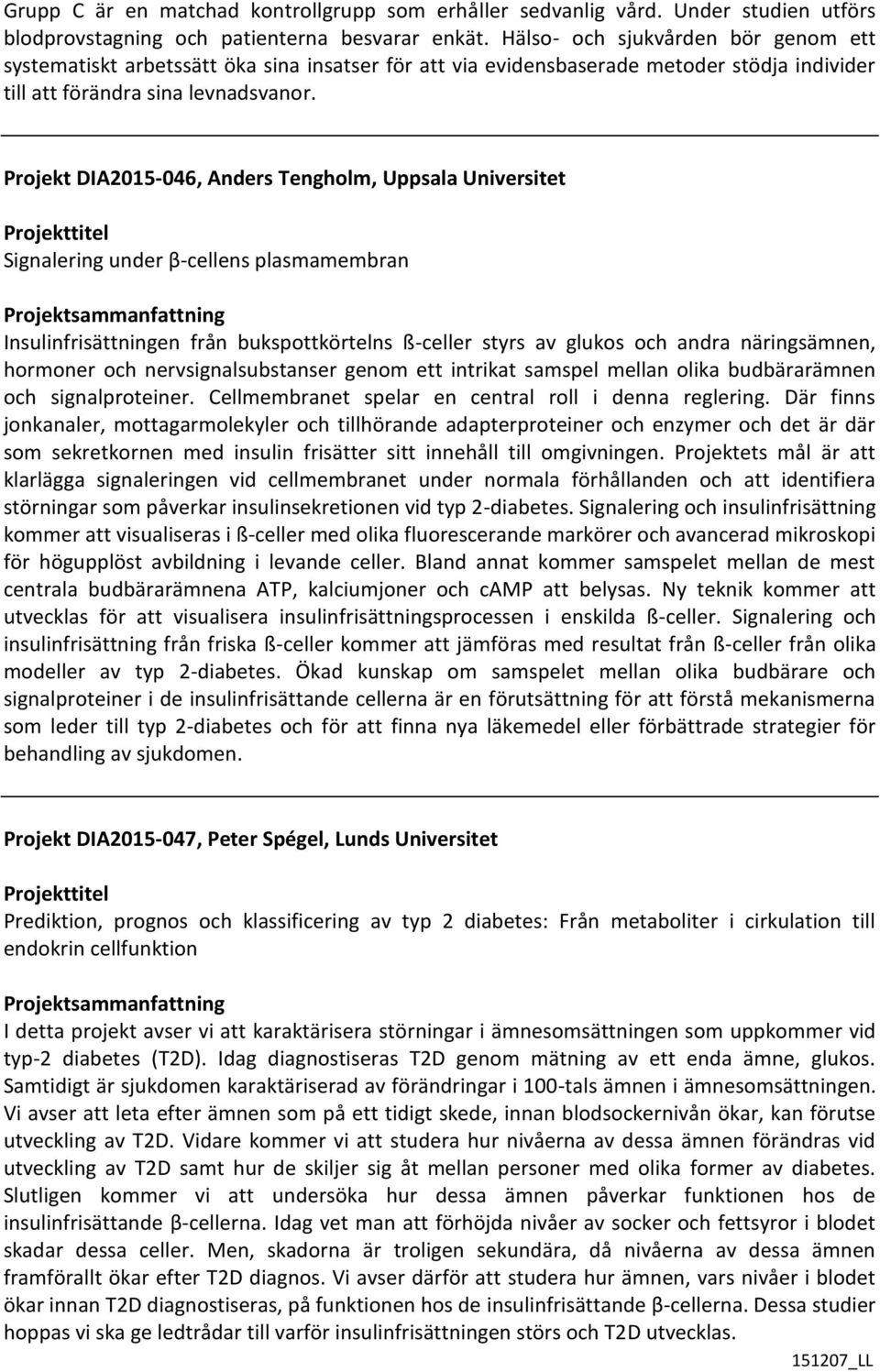 Projekt DIA2015-046, Anders Tengholm, Uppsala Universitet Signalering under β-cellens plasmamembran Insulinfrisättningen från bukspottkörtelns ß-celler styrs av glukos och andra näringsämnen,