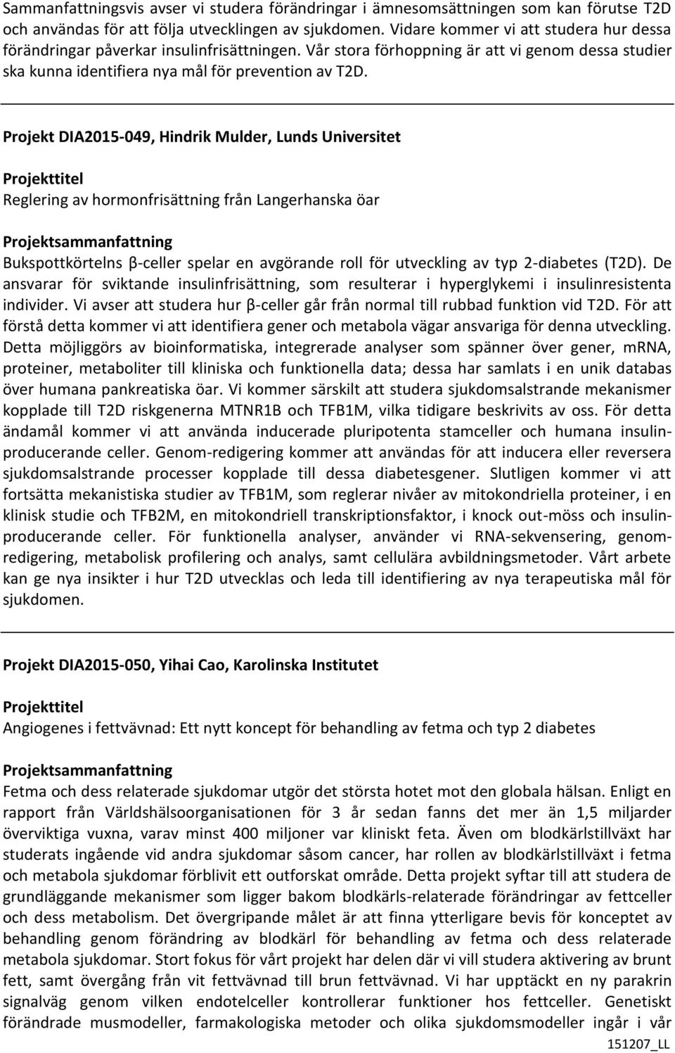 Projekt DIA2015-049, Hindrik Mulder, Lunds Universitet Reglering av hormonfrisättning från Langerhanska öar Bukspottkörtelns β-celler spelar en avgörande roll för utveckling av typ 2-diabetes (T2D).