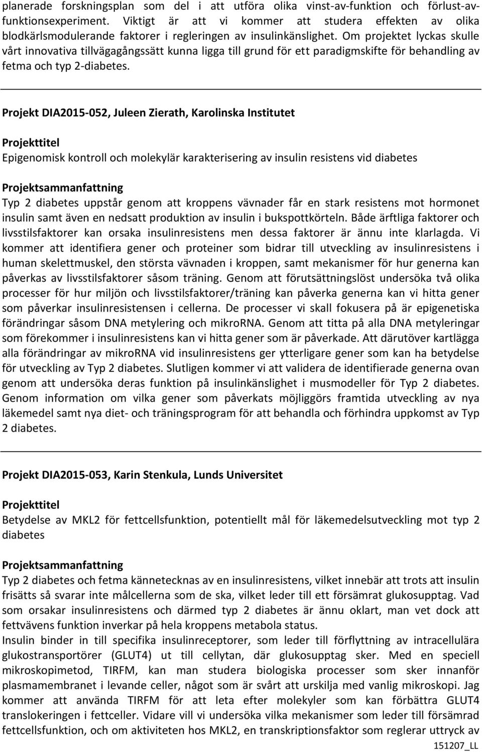 Om projektet lyckas skulle vårt innovativa tillvägagångssätt kunna ligga till grund för ett paradigmskifte för behandling av fetma och typ 2-diabetes.