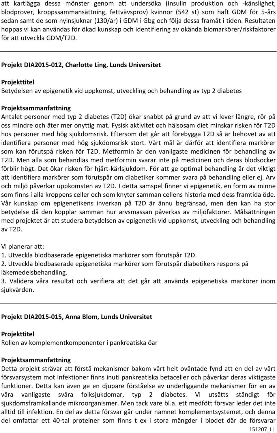 Projekt DIA2015-012, Charlotte Ling, Lunds Universitet Betydelsen av epigenetik vid uppkomst, utveckling och behandling av typ 2 diabetes Antalet personer med typ 2 diabetes (T2D) ökar snabbt på