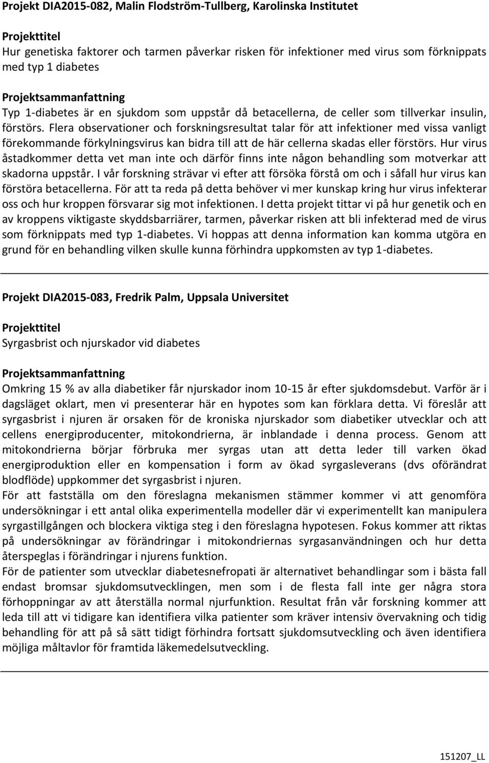 Flera observationer och forskningsresultat talar för att infektioner med vissa vanligt förekommande förkylningsvirus kan bidra till att de här cellerna skadas eller förstörs.