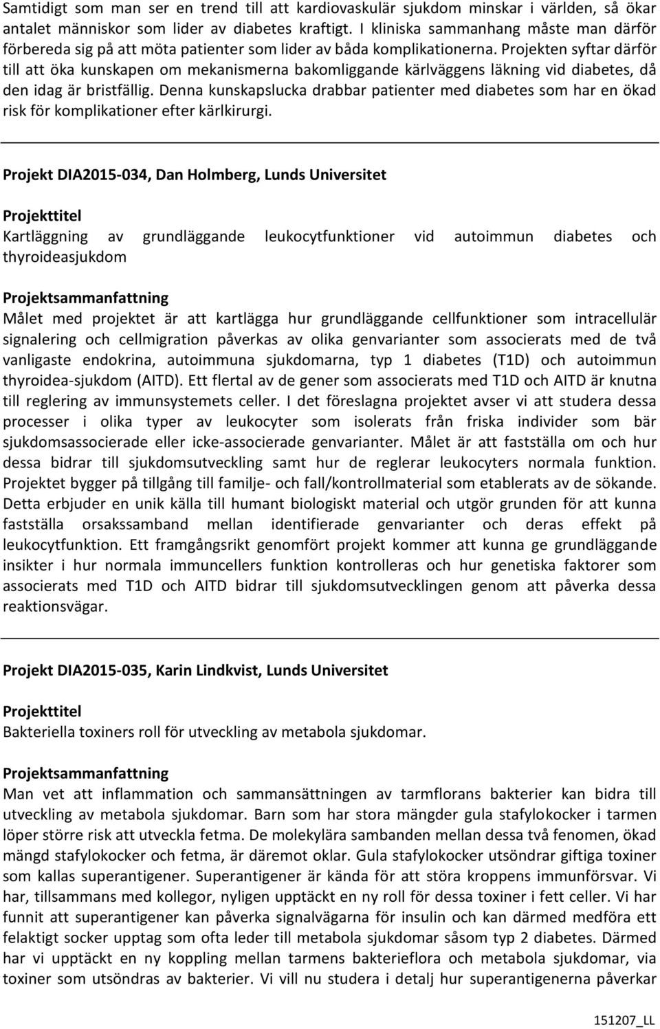 Projekten syftar därför till att öka kunskapen om mekanismerna bakomliggande kärlväggens läkning vid diabetes, då den idag är bristfällig.