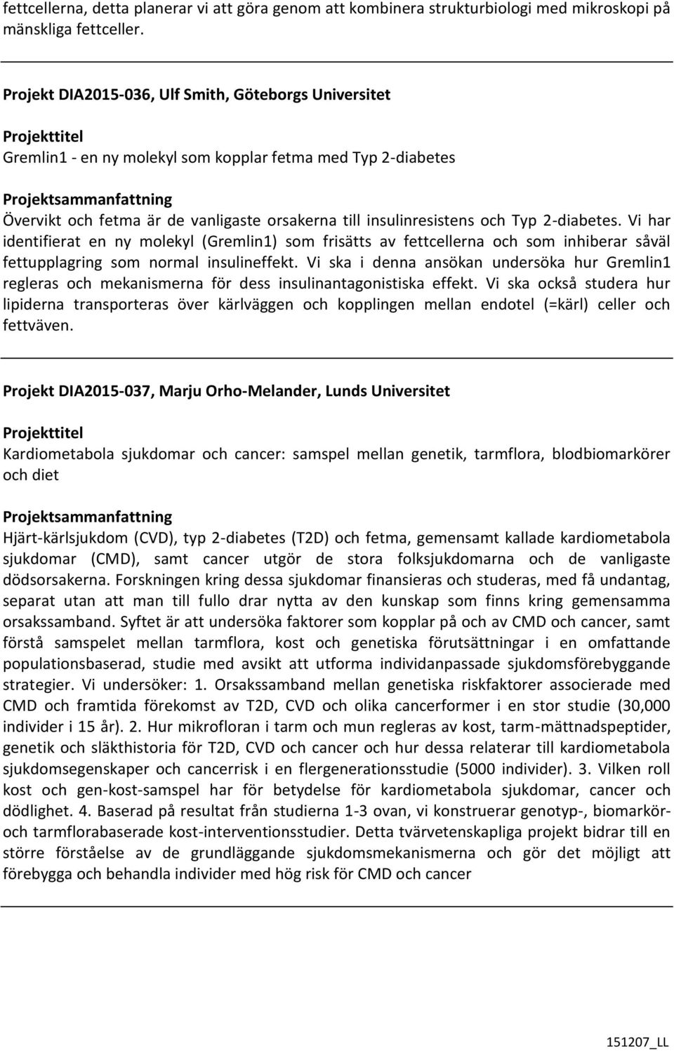 2-diabetes. Vi har identifierat en ny molekyl (Gremlin1) som frisätts av fettcellerna och som inhiberar såväl fettupplagring som normal insulineffekt.