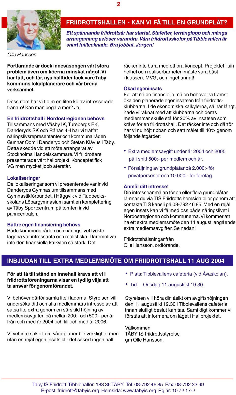 Vi har fått, och får, nya halltider tack vare Täby kommuns lokalplanerare och vår breda verksamhet. Dessutom har vi t o m en liten kö av intresserade tränare! Kan man begära mer? Ja!