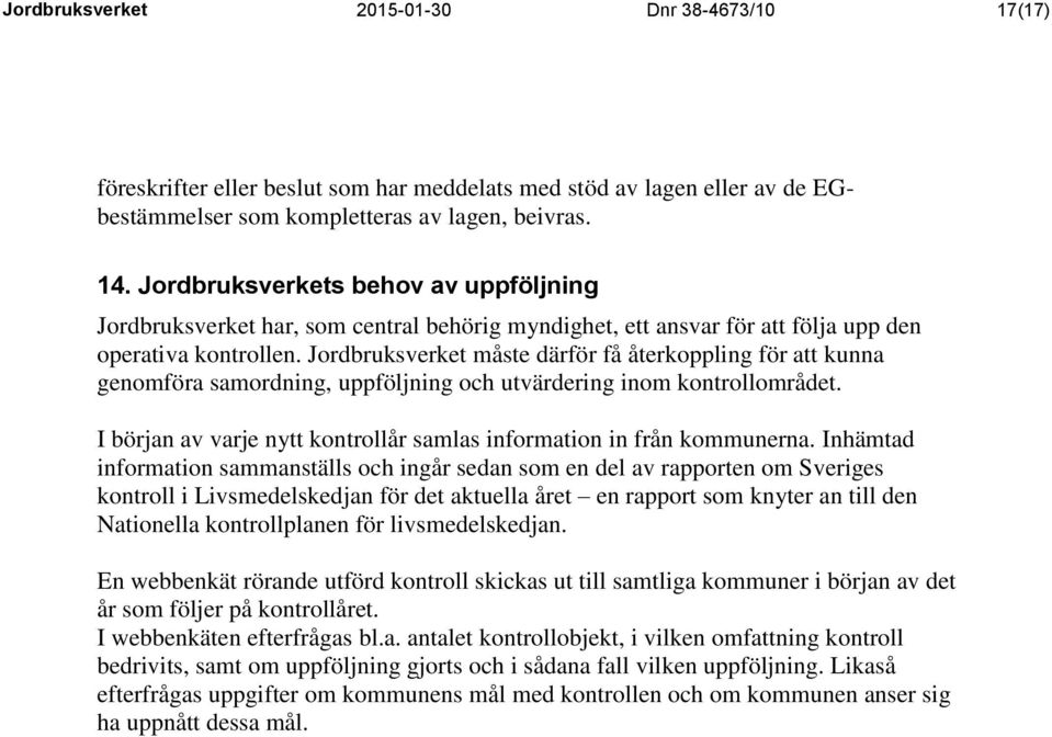 Jordbruksverket måste därför få återkoppling för att kunna genomföra samordning, uppföljning och utvärdering inom kontrollområdet.