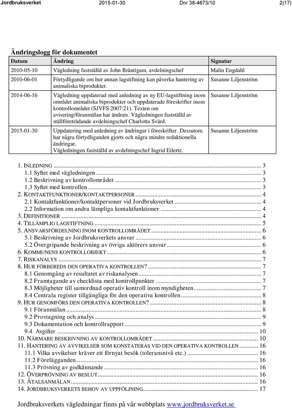 2014-06-16 Vägledning uppdaterad med anledning av ny EU-lagstiftning inom området animaliska biprodukter och uppdaterade föreskrifter inom kontrollområdet (SJVFS 2007:21).