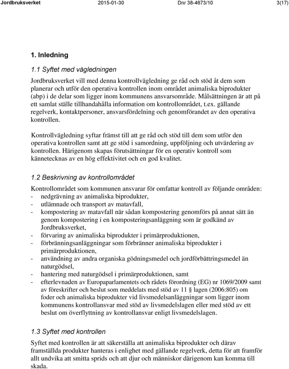 som ligger inom kommunens ansvarsområde. Målsättningen är att på ett samlat ställe tillhandahålla information om kontrollområdet, t.ex.