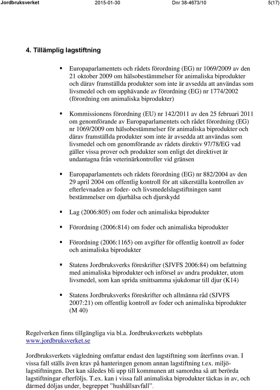 avsedda att användas som livsmedel och om upphävande av förordning (EG) nr 1774/2002 (förordning om animaliska biprodukter) Kommissionens förordning (EU) nr 142/2011 av den 25 februari 2011 om