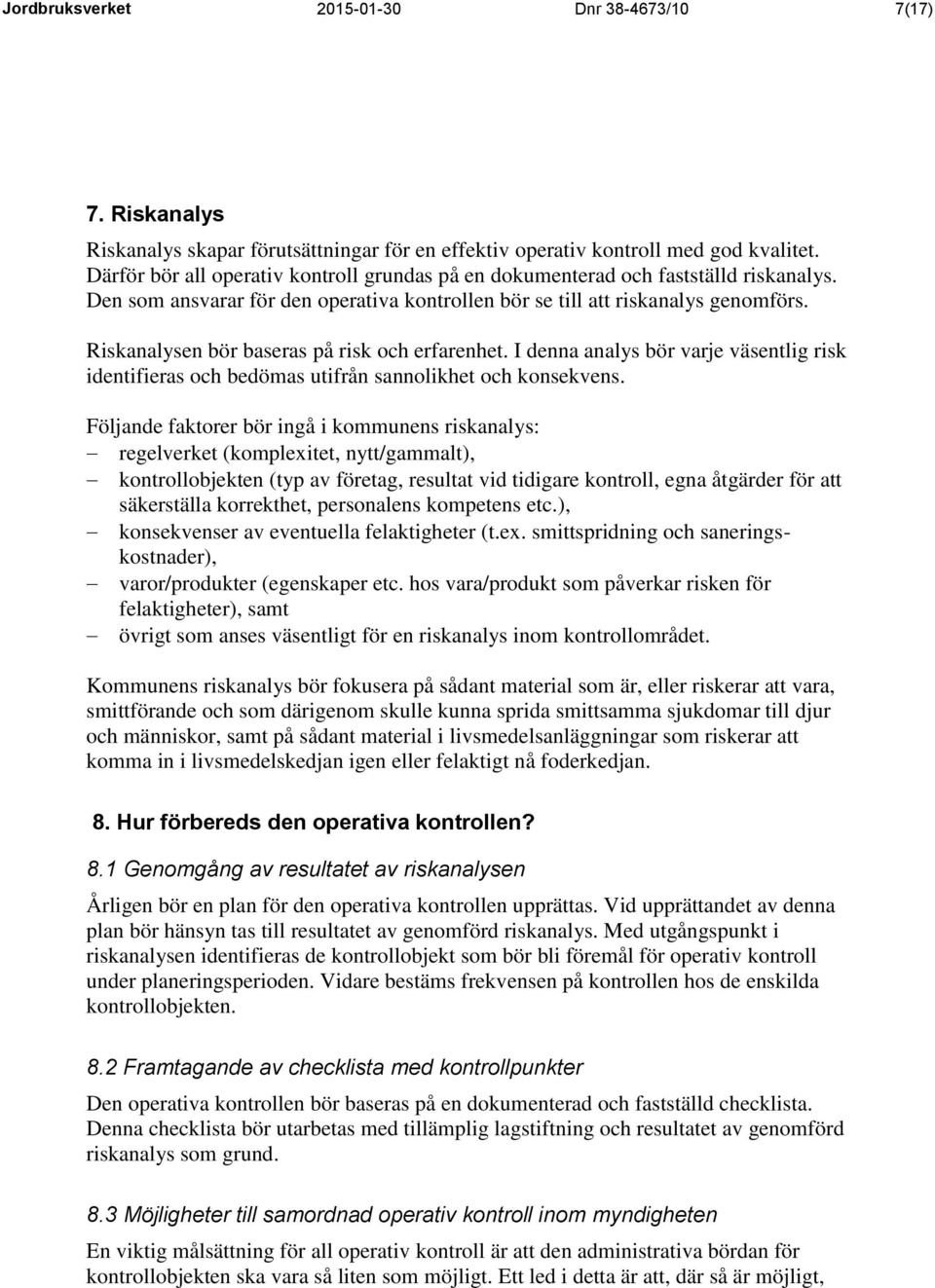 Riskanalysen bör baseras på risk och erfarenhet. I denna analys bör varje väsentlig risk identifieras och bedömas utifrån sannolikhet och konsekvens.