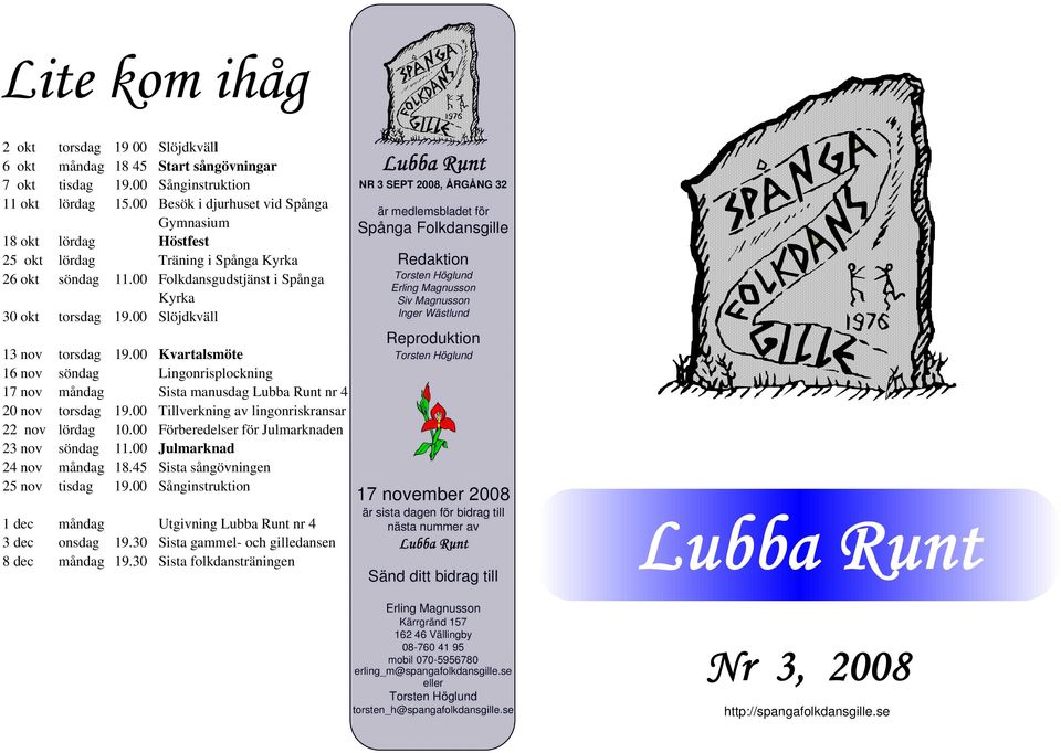 00 Slöjdkväll 13 nov torsdag 19.00 Kvartalsmöte 16 nov söndag Lingonrisplockning 17 nov måndag Sista manusdag Lubba Runt nr 4 20 nov torsdag 19.00 Tillverkning av lingonriskransar 22 nov lördag 10.