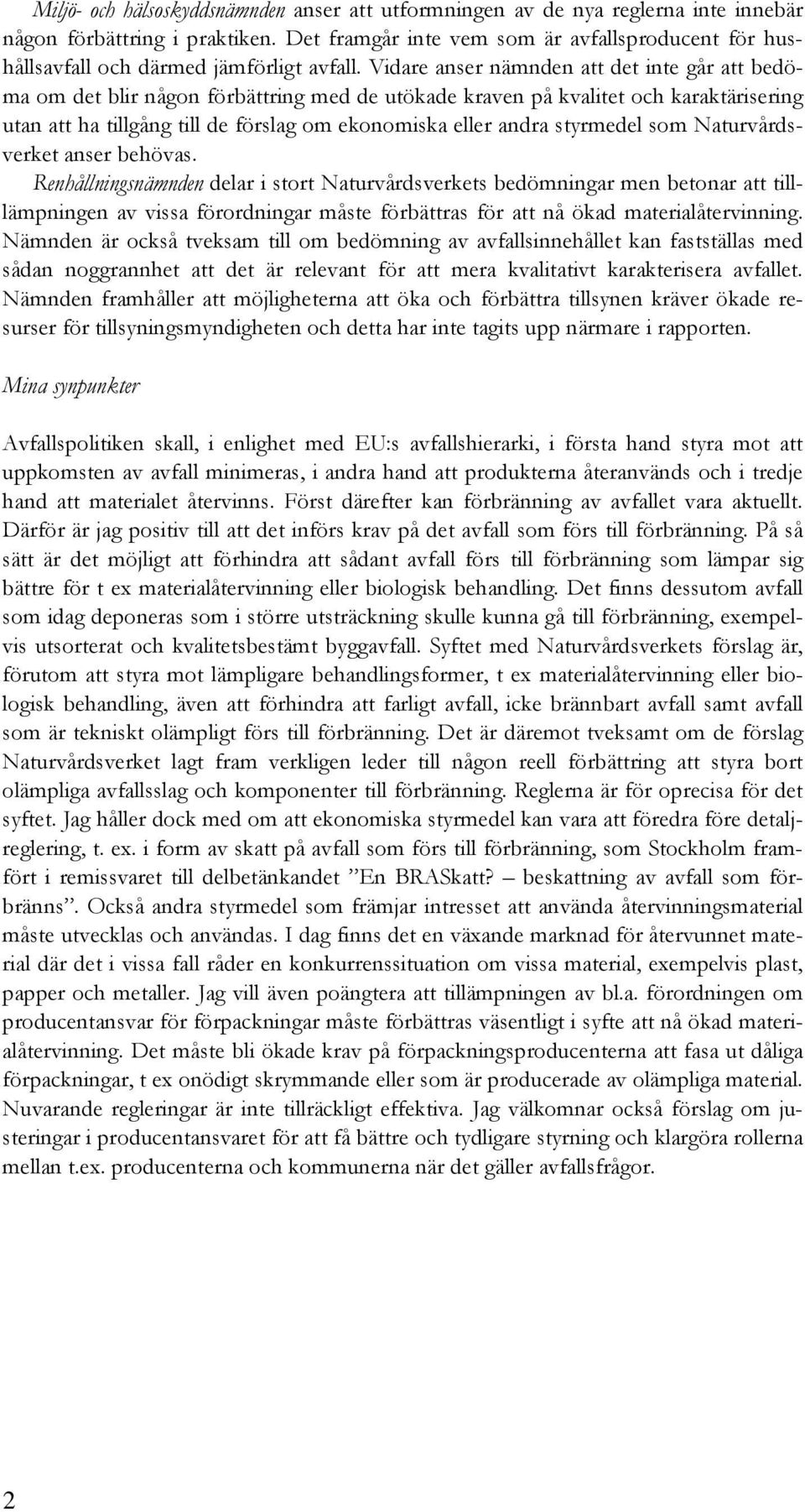 Vidare anser nämnden att det inte går att bedöma om det blir någon förbättring med de utökade kraven på kvalitet och karaktärisering utan att ha tillgång till de förslag om ekonomiska eller andra