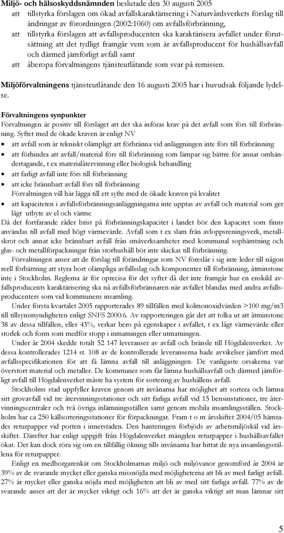 jämförligt avfall samt att åberopa förvaltningens tjänsteutlåtande som svar på remissen. Miljöförvaltningens tjänsteutlåtande den 16 augusti 2005 har i huvudsak följande lydelse.