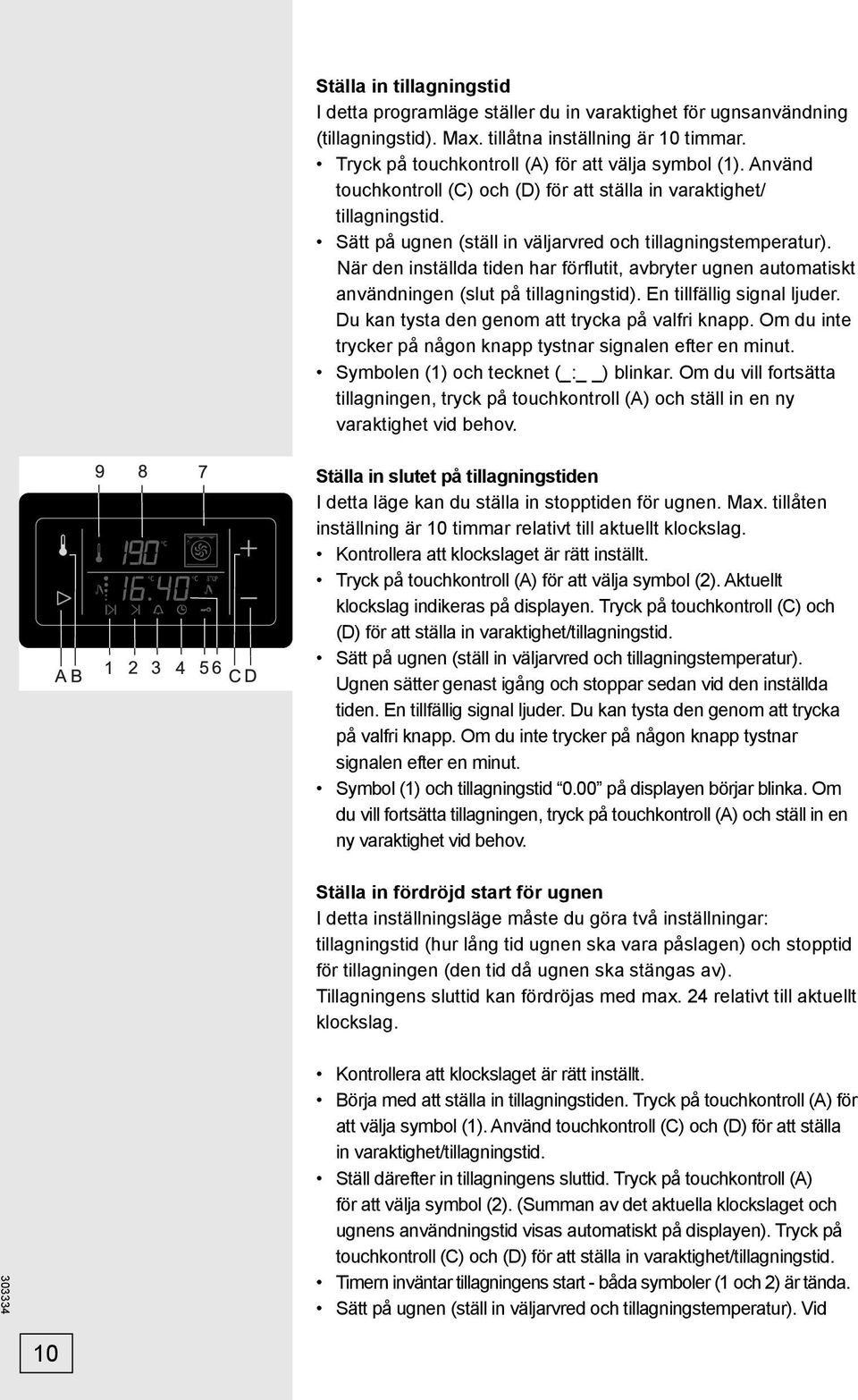 När den inställda tiden har förfl utit, avbryter ugnen automatiskt användningen (slut på tillagningstid). En tillfällig signal ljuder. Du kan tysta den genom att trycka på valfri knapp.