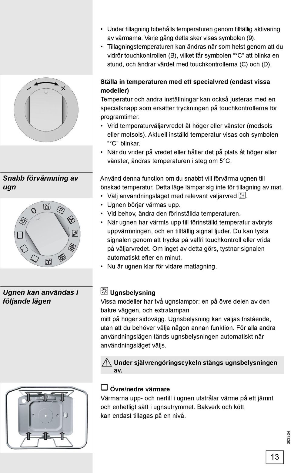 Ställa in temperaturen med ett specialvred (endast vissa modeller) Temperatur och andra inställningar kan också justeras med en specialknapp som ersätter tryckningen på touchkontrollerna för