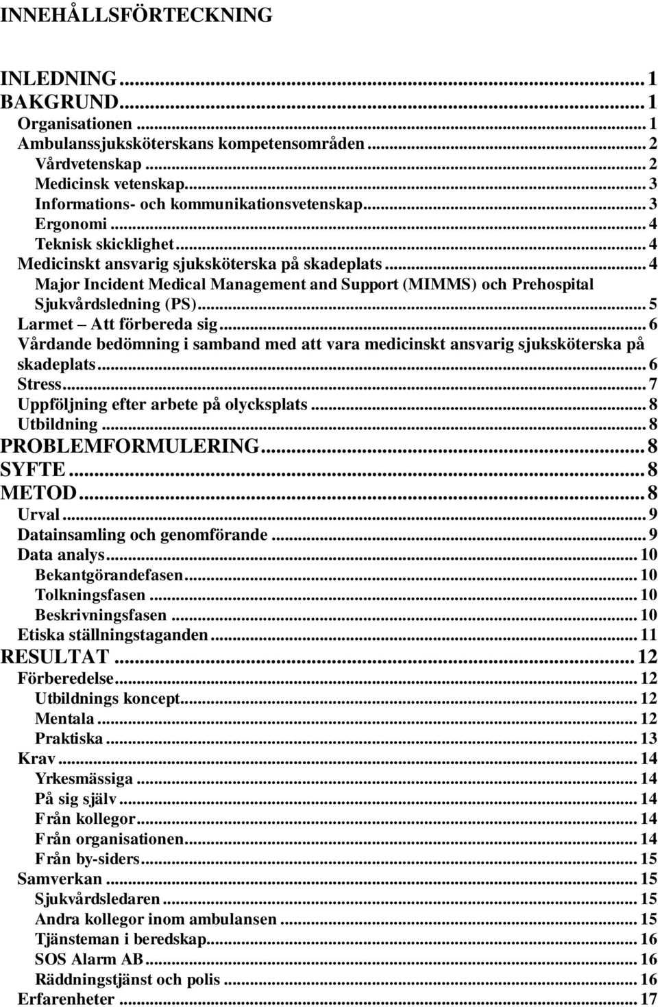 .. 5 Larmet Att förbereda sig... 6 Vårdande bedömning i samband med att vara medicinskt ansvarig sjuksköterska på skadeplats... 6 Stress... 7 Uppföljning efter arbete på olycksplats... 8 Utbildning.