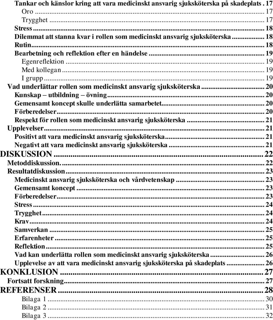 .. 20 Kunskap utbildning övning... 20 Gemensamt koncept skulle underlätta samarbetet... 20 Förberedelser... 20 Respekt för rollen som medicinskt ansvarig sjuksköterska... 21 Upplevelser.