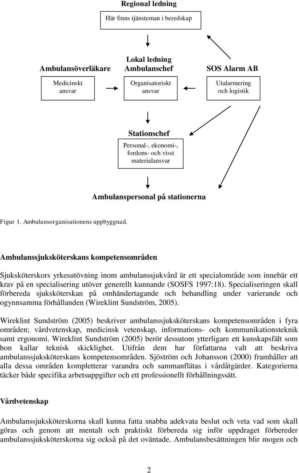 Ambulanssjuksköterskans kompetensområden Sjuksköterskors yrkesutövning inom ambulanssjukvård är ett specialområde som innebär ett krav på en specialisering utöver generellt kunnande (SOSFS 1997:18).