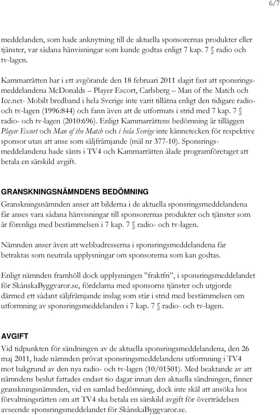 net- Mobilt bredband i hela Sverige inte varit tillåtna enligt den tidigare radiooch tv-lagen (1996:844) och fann även att de utformats i strid med 7 kap. 7 radio- och tv-lagen (2010:696).
