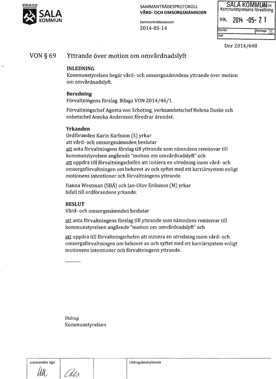 Bilaga VON 2014/46/1 Förvaltningschef Agneta von Schoting, verksamhetschef Helena Du ske och enhetschef Annika Andersson föredrar ärendet.