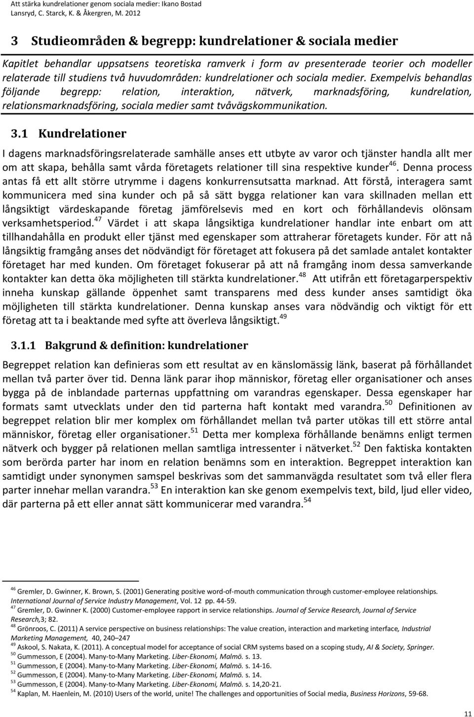 Exempelvis behandlas följande begrepp: relation, interaktion, nätverk, marknadsföring, kundrelation, relationsmarknadsföring, sociala medier samt tvåvägskommunikation. 3.