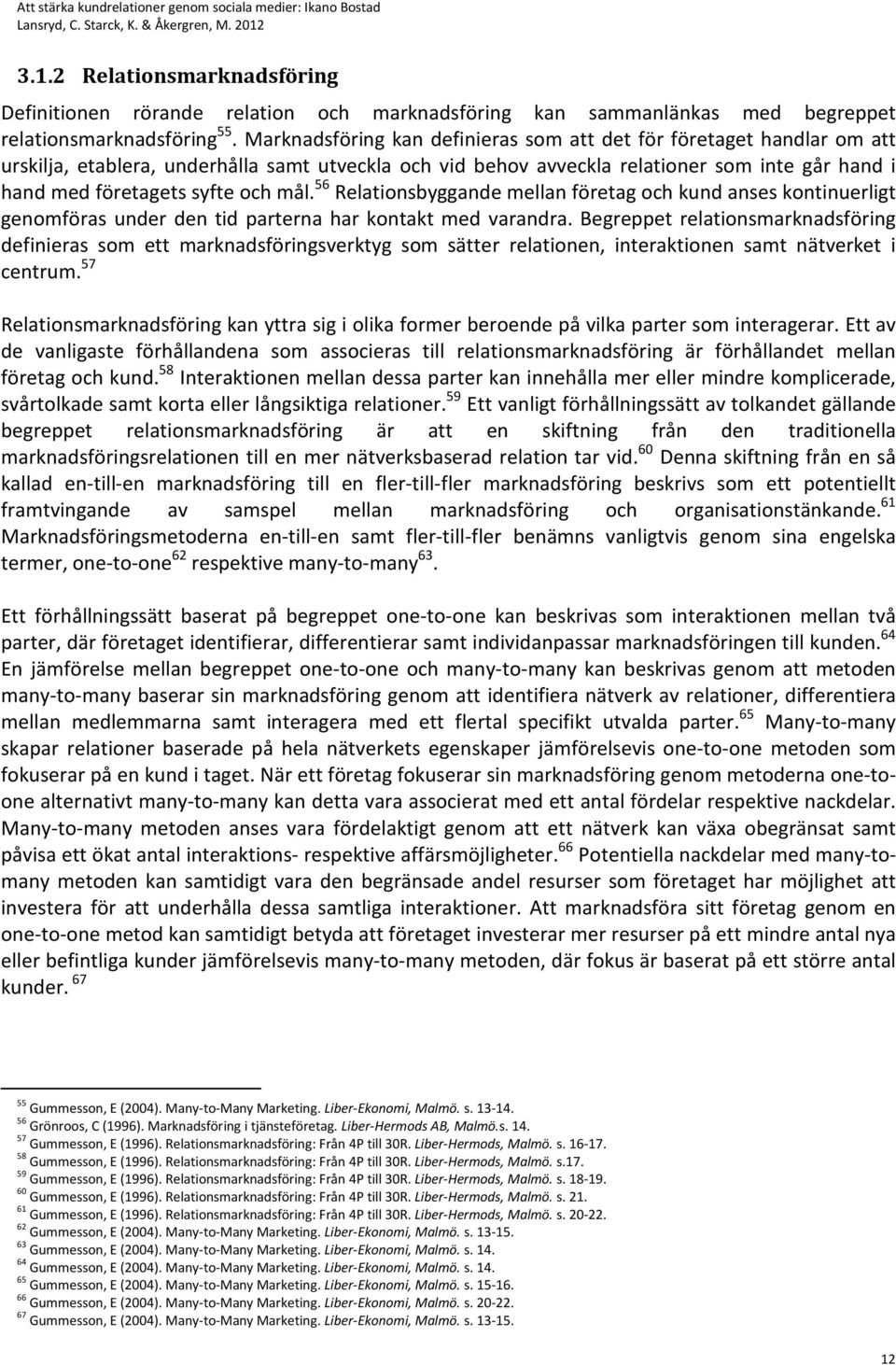 mål. 56 Relationsbyggande mellan företag och kund anses kontinuerligt genomföras under den tid parterna har kontakt med varandra.