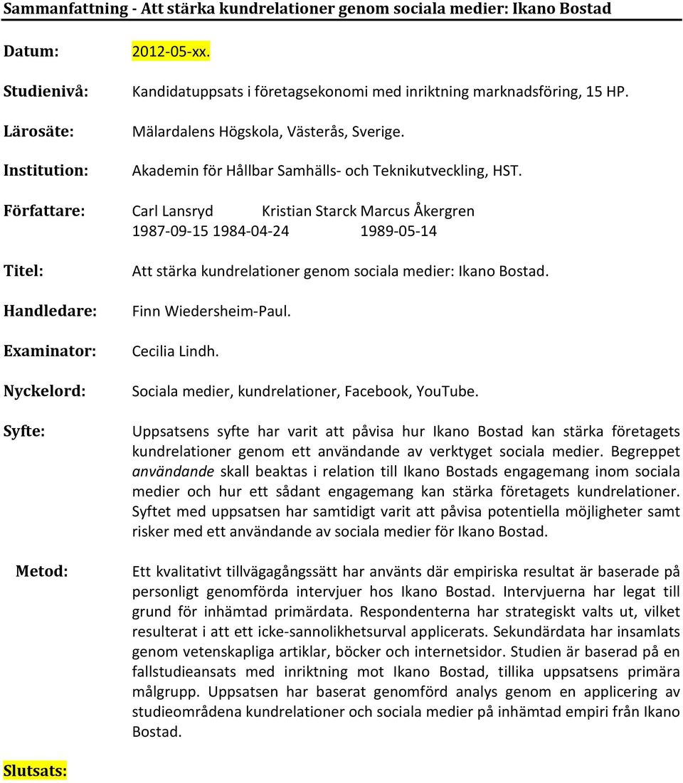 Författare: Carl Lansryd Kristian Starck Marcus Åkergren 1987-09-15 1984-04-24 1989-05-14 Titel: Handledare: Examinator: Nyckelord: Syfte: Metod: Att stärka kundrelationer genom sociala medier: Ikano