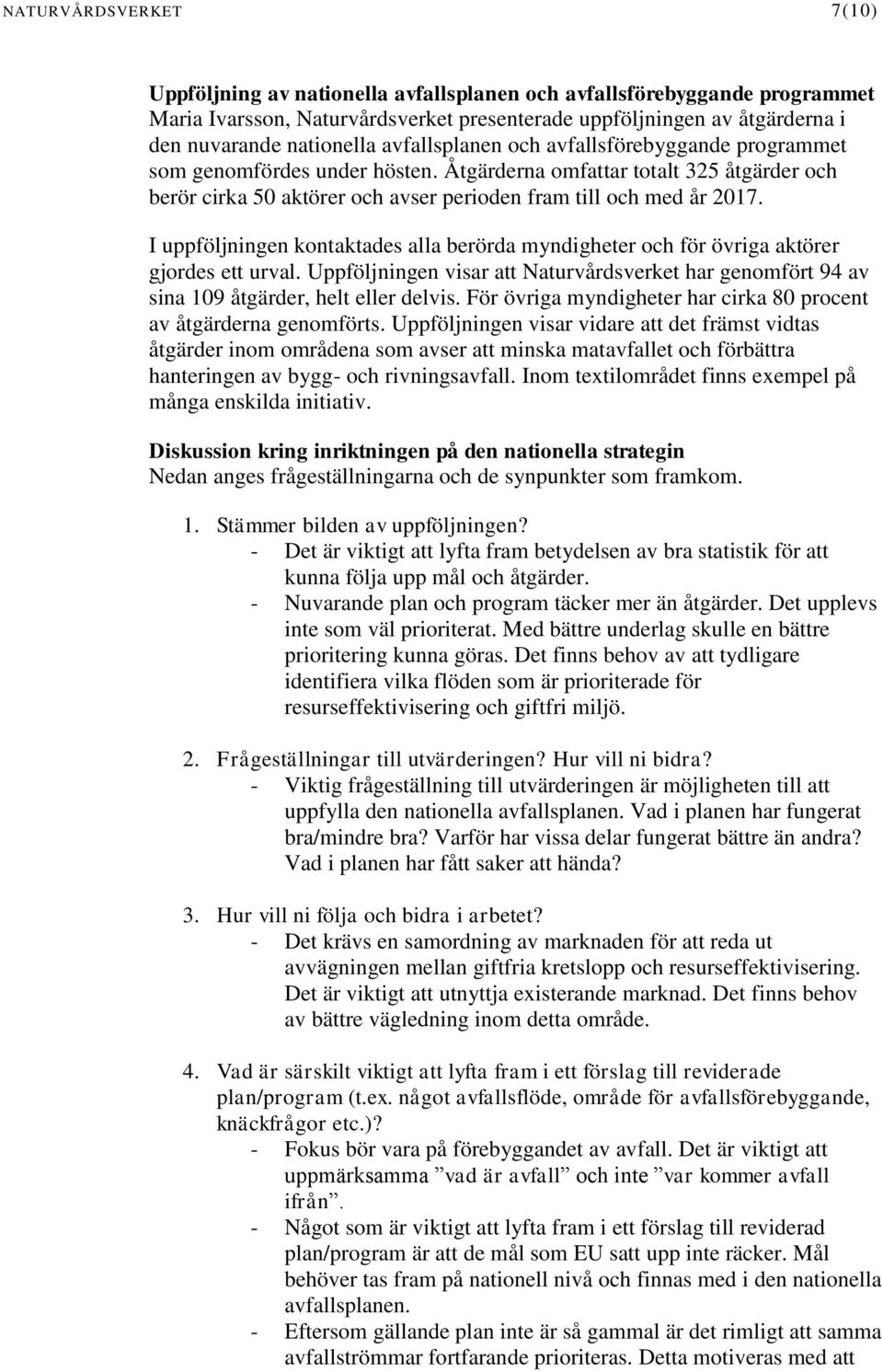 I uppföljningen kontaktades alla berörda myndigheter och för övriga aktörer gjordes ett urval. Uppföljningen visar att Naturvårdsverket har genomfört 94 av sina 109 åtgärder, helt eller delvis.