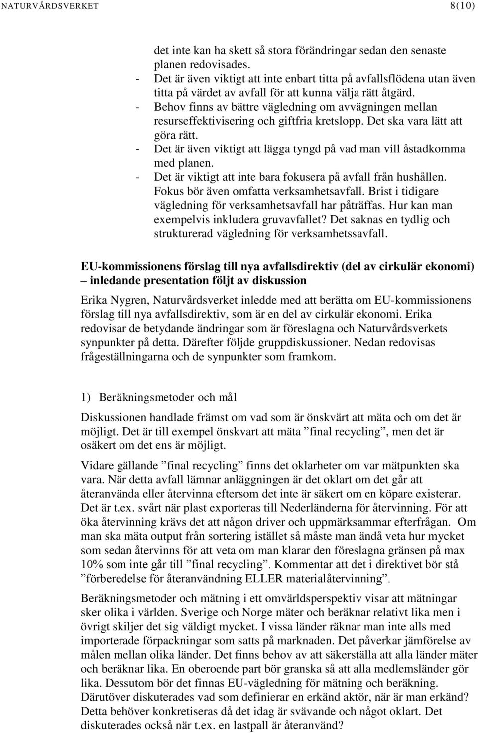 - Behov finns av bättre vägledning om avvägningen mellan resurseffektivisering och giftfria kretslopp. Det ska vara lätt att göra rätt.