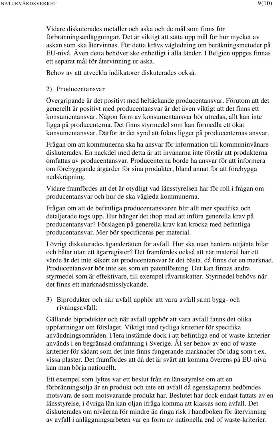 Behov av att utveckla indikatorer diskuterades också. 2) Producentansvar Övergripande är det positivt med heltäckande producentansvar.