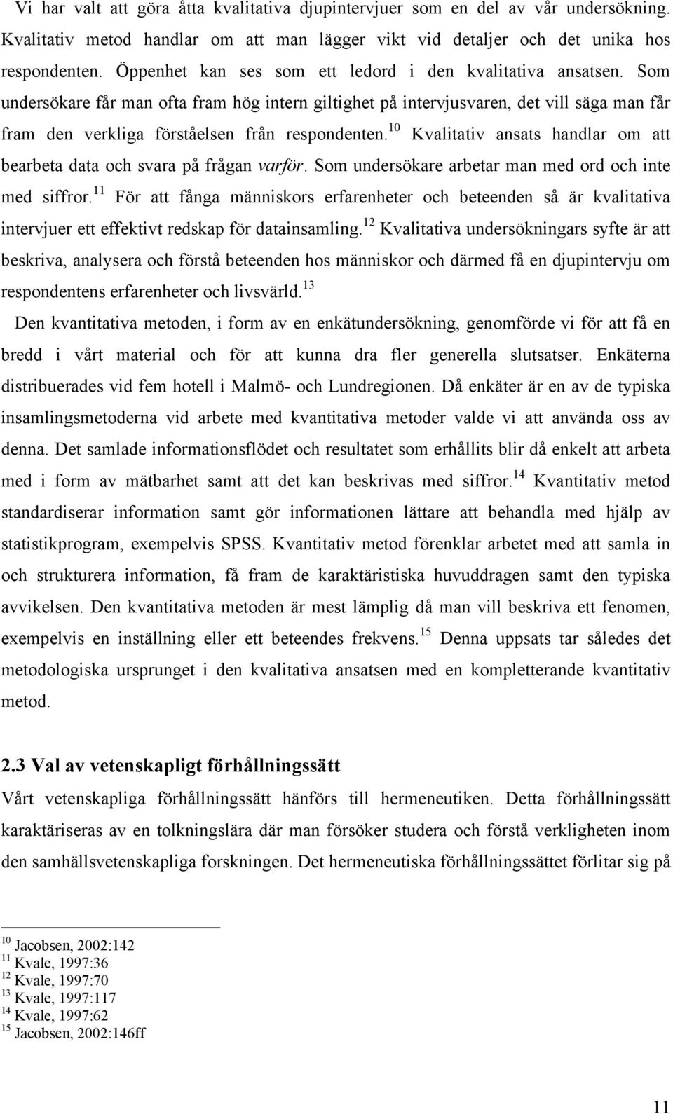 Som undersökare får man ofta fram hög intern giltighet på intervjusvaren, det vill säga man får fram den verkliga förståelsen från respondenten.