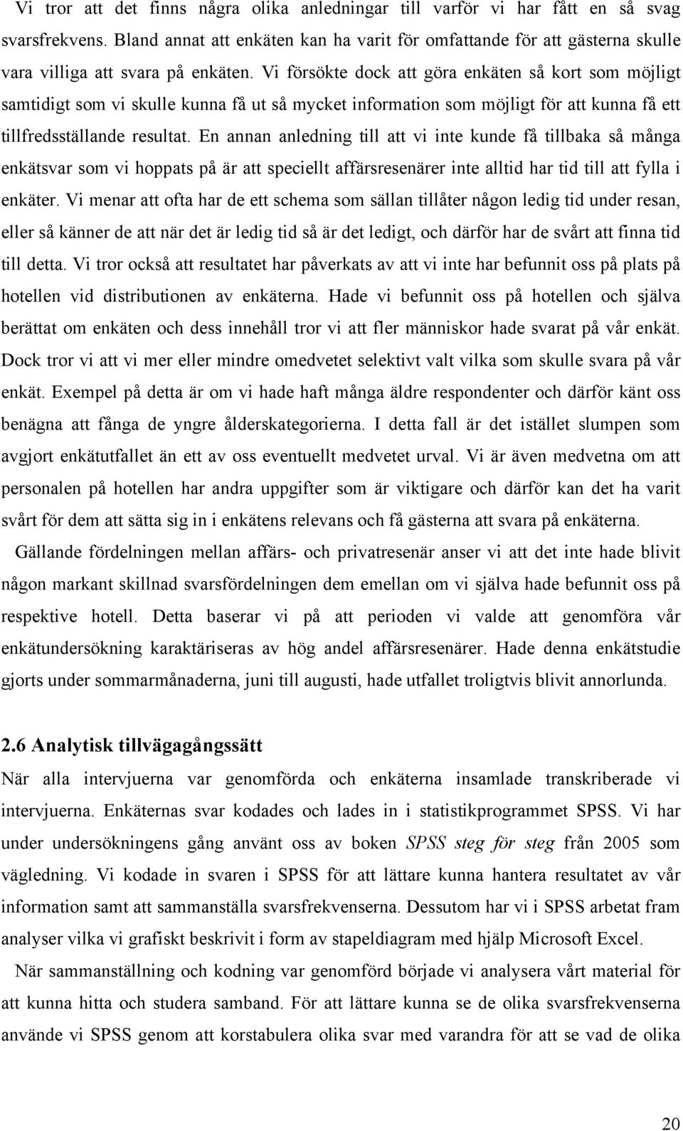 Vi försökte dock att göra enkäten så kort som möjligt samtidigt som vi skulle kunna få ut så mycket information som möjligt för att kunna få ett tillfredsställande resultat.